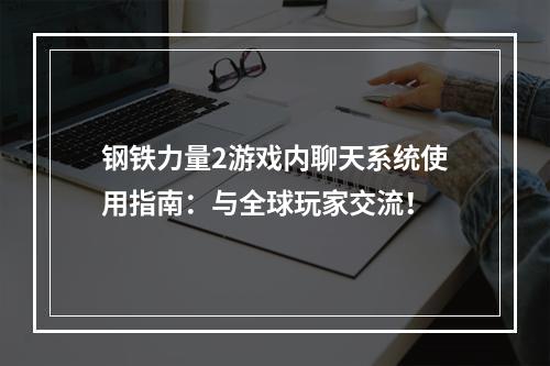 钢铁力量2游戏内聊天系统使用指南：与全球玩家交流！