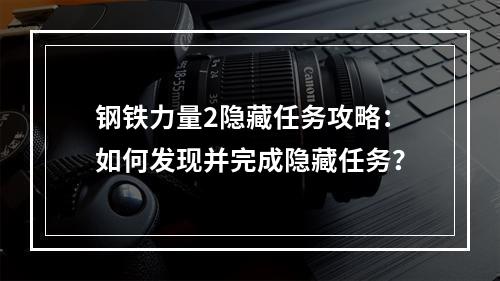 钢铁力量2隐藏任务攻略：如何发现并完成隐藏任务？