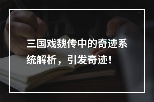 三国戏魏传中的奇迹系统解析，引发奇迹！