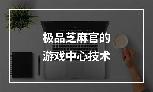 极品芝麻官的游戏中心技术