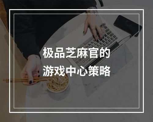 极品芝麻官的游戏中心策略