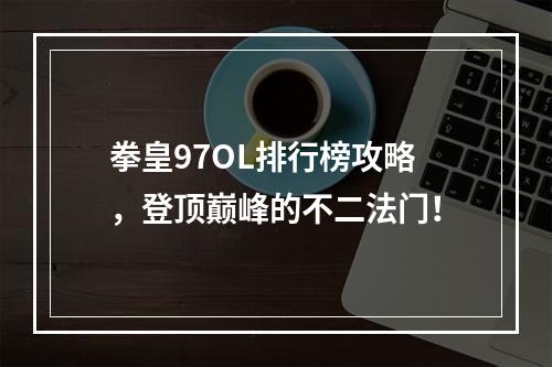 拳皇97OL排行榜攻略，登顶巅峰的不二法门！