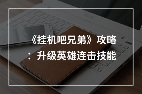 《挂机吧兄弟》攻略：升级英雄连击技能