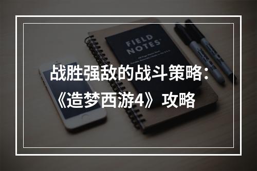 战胜强敌的战斗策略：《造梦西游4》攻略