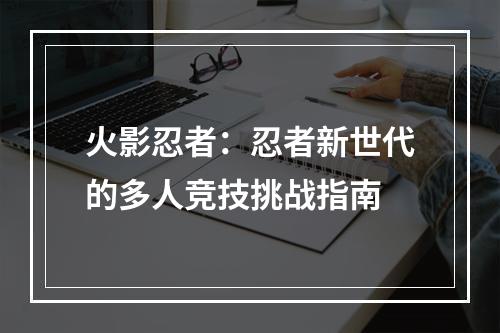 火影忍者：忍者新世代的多人竞技挑战指南