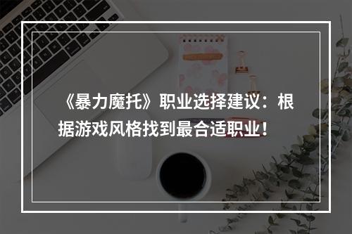 《暴力魔托》职业选择建议：根据游戏风格找到最合适职业！