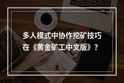 多人模式中协作挖矿技巧在《黄金矿工中文版》？