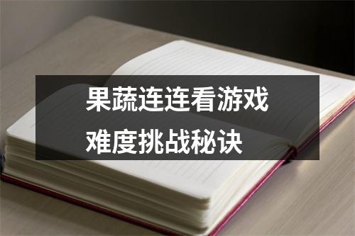 果蔬连连看游戏难度挑战秘诀