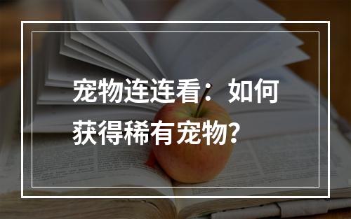 宠物连连看：如何获得稀有宠物？