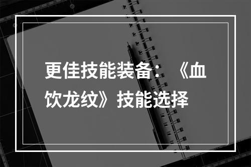 更佳技能装备：《血饮龙纹》技能选择