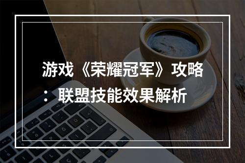 游戏《荣耀冠军》攻略：联盟技能效果解析