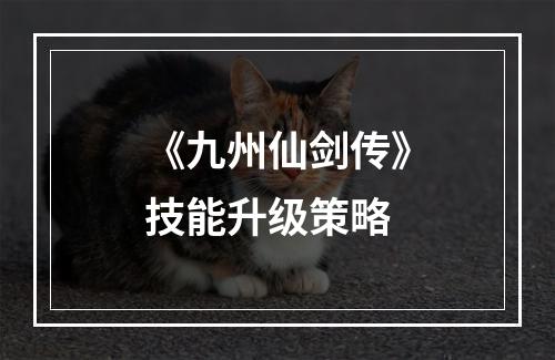 《九州仙剑传》技能升级策略