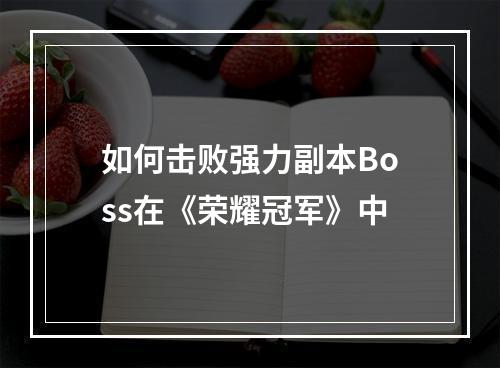 如何击败强力副本Boss在《荣耀冠军》中