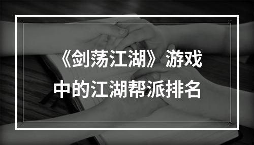 《剑荡江湖》游戏中的江湖帮派排名