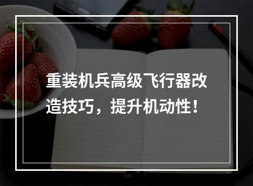 重装机兵高级飞行器改造技巧，提升机动性！