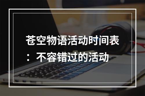 苍空物语活动时间表：不容错过的活动