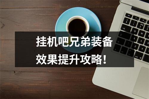 挂机吧兄弟装备效果提升攻略！