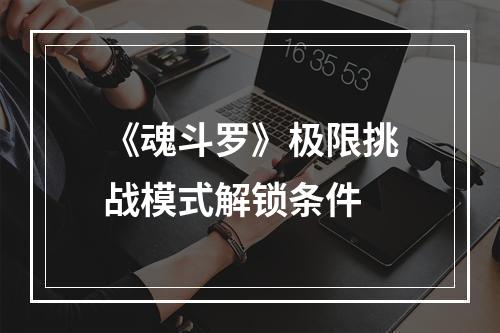 《魂斗罗》极限挑战模式解锁条件