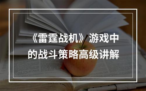 《雷霆战机》游戏中的战斗策略高级讲解