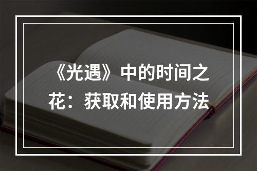 《光遇》中的时间之花：获取和使用方法