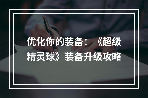 优化你的装备：《超级精灵球》装备升级攻略