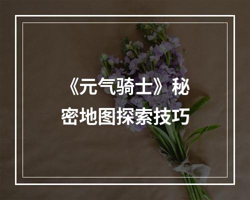 《元气骑士》秘密地图探索技巧