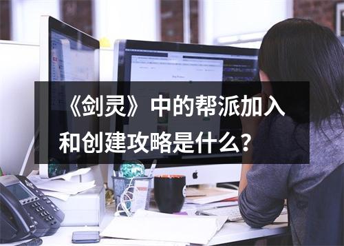 《剑灵》中的帮派加入和创建攻略是什么？