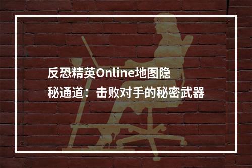 反恐精英Online地图隐秘通道：击败对手的秘密武器