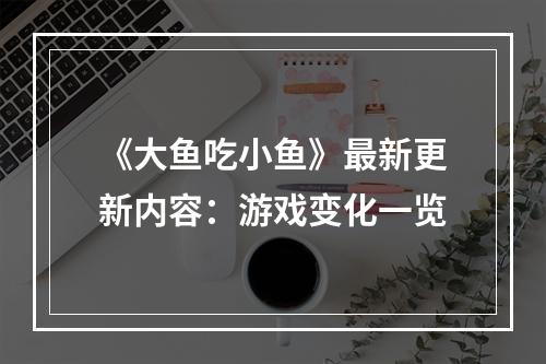 《大鱼吃小鱼》最新更新内容：游戏变化一览