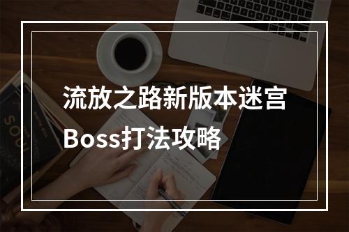 流放之路新版本迷宫Boss打法攻略