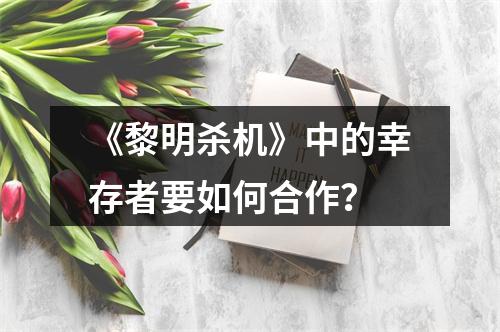 《黎明杀机》中的幸存者要如何合作？