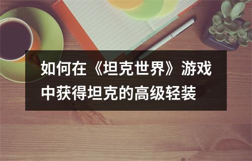 如何在《坦克世界》游戏中获得坦克的高级轻装