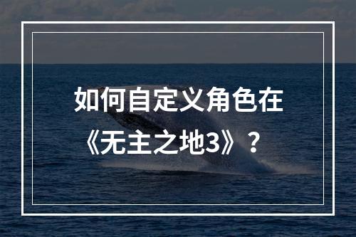 如何自定义角色在《无主之地3》？