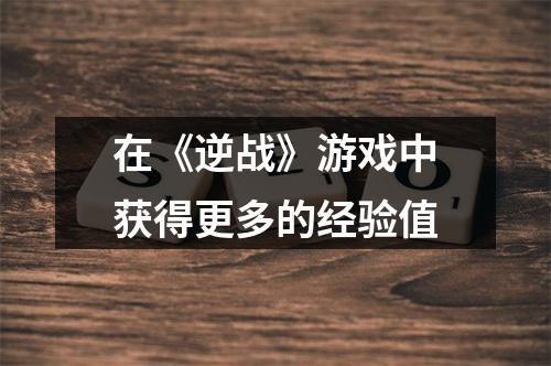 在《逆战》游戏中获得更多的经验值