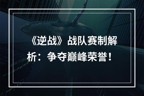 《逆战》战队赛制解析：争夺巅峰荣誉！