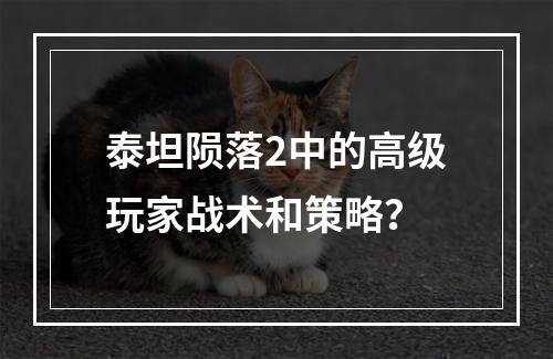 泰坦陨落2中的高级玩家战术和策略？