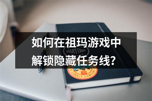 如何在祖玛游戏中解锁隐藏任务线？