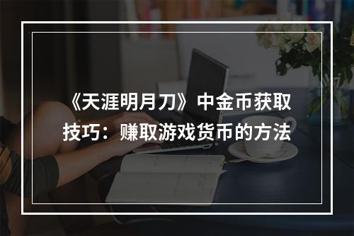 《天涯明月刀》中金币获取技巧：赚取游戏货币的方法