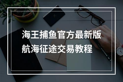 海王捕鱼官方最新版航海征途交易教程