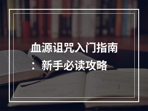 血源诅咒入门指南：新手必读攻略