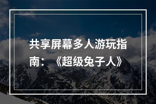 共享屏幕多人游玩指南：《超级兔子人》