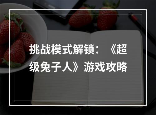 挑战模式解锁：《超级兔子人》游戏攻略