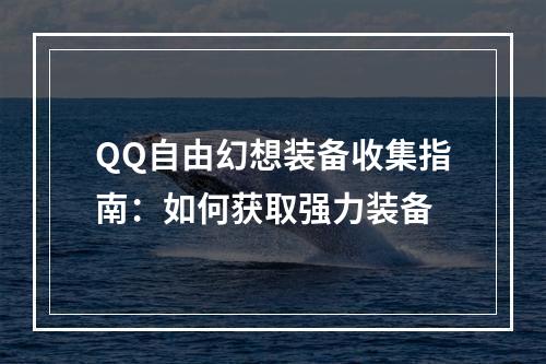 QQ自由幻想装备收集指南：如何获取强力装备