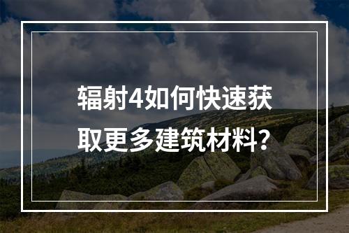 辐射4如何快速获取更多建筑材料？