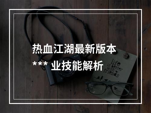 热血江湖最新版本 *** 业技能解析