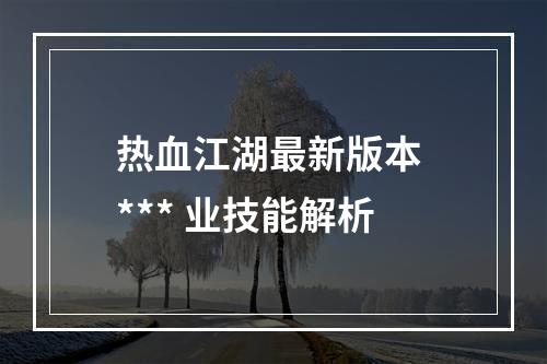 热血江湖最新版本 *** 业技能解析