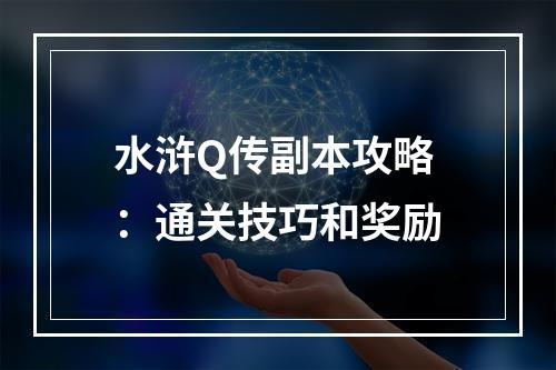 水浒Q传副本攻略：通关技巧和奖励