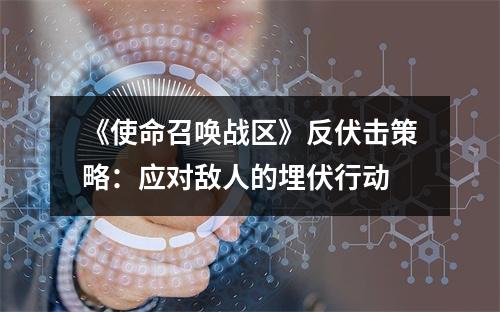 《使命召唤战区》反伏击策略：应对敌人的埋伏行动