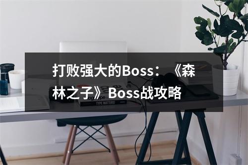 打败强大的Boss：《森林之子》Boss战攻略