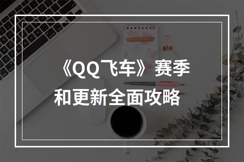 《QQ飞车》赛季和更新全面攻略